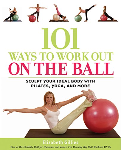 Imagen de archivo de 101 Ways to Work Out on the Ball: Sculpt Your Ideal Body with Pilates, Yoga and More a la venta por SecondSale