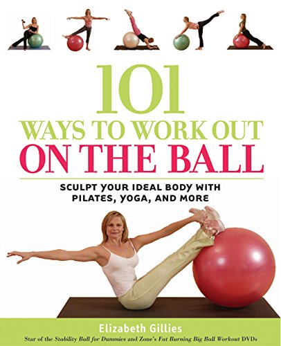 Stock image for 101 Ways to Work Out on the Ball: Sculpt Your Ideal Body with Pilates, Yoga and More for sale by SecondSale