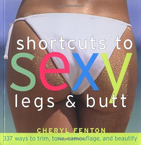 9781592330850: Shortcuts To Sexy Legs And Butt: 337 Ways To Trim, Tone, Camouflage And Beautify
