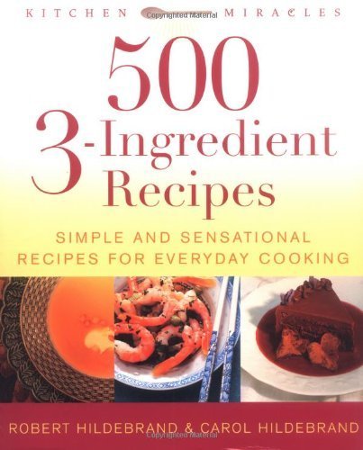 Beispielbild fr 500 3-Ingredient Recipes: Simple and Sensational Recipes for Everyday Cooking zum Verkauf von Wonder Book