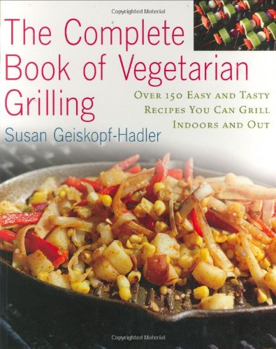 Stock image for The Complete Book of Vegetarian Grilling: Over 150 Easy and Tasty Recipes You Can Grill Indoors and Out for sale by Ergodebooks