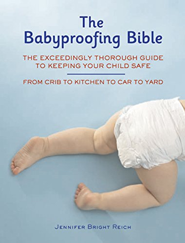 Stock image for Babyproofing Bible : The Exceedingly Thorough Guide to Keeping Your Child Safe from Crib to Kitchen to Car to Yard for sale by Better World Books