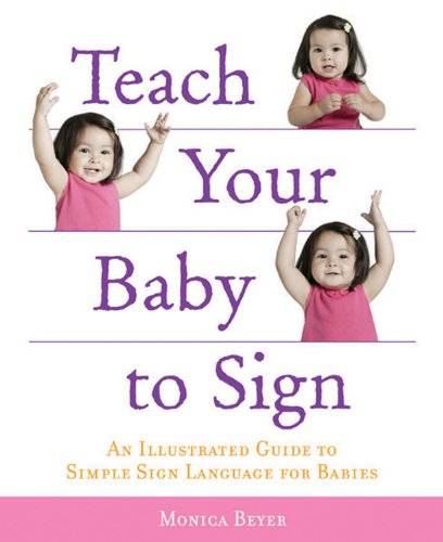 Stock image for Teach Your Baby to Sign: An Illustrated Guide to Simple Sign Language for Babies for sale by SecondSale