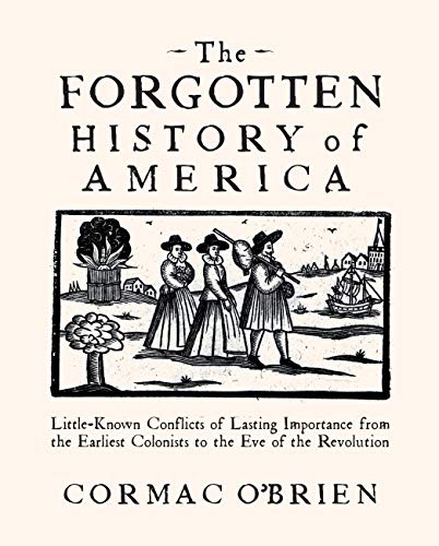 Beispielbild fr The Forgotten History of America : Little-Known Conflicts of Lasting Importance from the Earliest Colonists to the Eve of the Revolution zum Verkauf von Better World Books