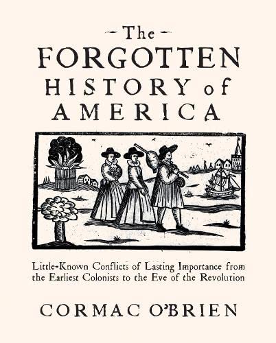 Stock image for The Forgotten History of America: Little-Known Conflicts of Lasting Importance from the Earliest Colonists to Eve of Revolution for sale by Abacus Bookshop