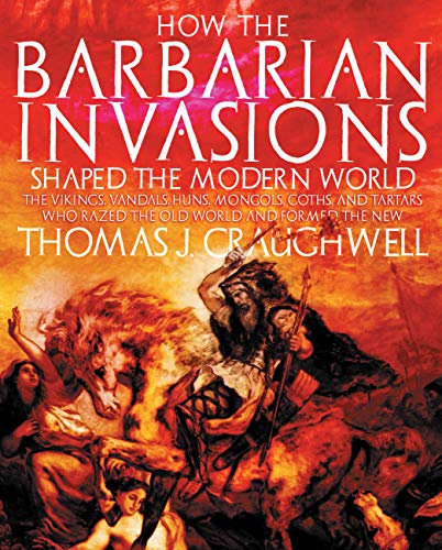 9781592333035: How the Barbarian Invasions Shaped the Modern World: The Vikings, Vandals, Huns, Mongols, Goths, and Tartars who Razed the Old World and Formed the New