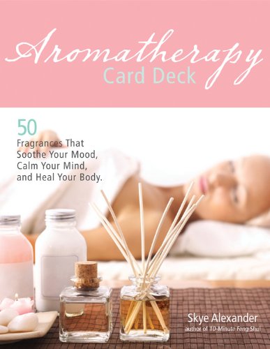 Aromatherapy Card Deck: 50 Fragrances That Soothe Your Mood, Calm Your Mind, and Heal Your Body