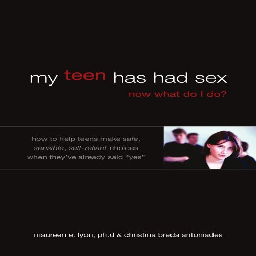 Imagen de archivo de My Teen Has Had Sex, Now What Do I Do? : How to Help Teens Make Safe, Sensible, Self-Reliant Choices When They've Already Said "Yes" a la venta por Better World Books