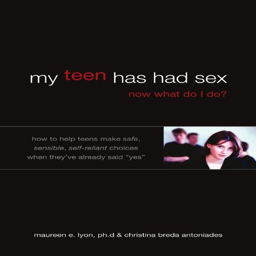 Stock image for My Teen Has Had Sex, Now What Do I Do?: How to Help Teens Make Safe, Sensible, Self-Reliant Choices When They've Already Said "Yes" for sale by Ergodebooks