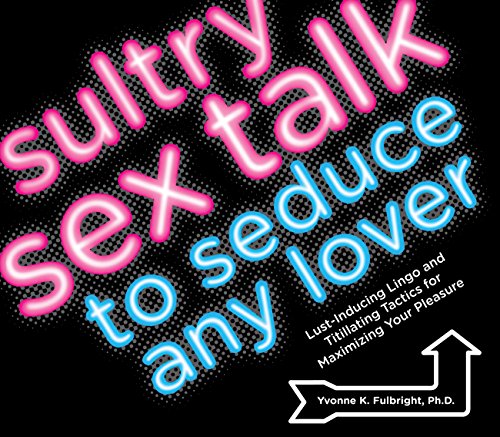 Stock image for Sultry Sex Talk to Seduce Any Lover: Lust-Inducing Lingo and Titillating Tactics for Maximizing Your Pleasure for sale by HPB-Diamond