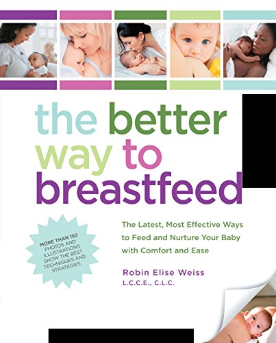 Imagen de archivo de The Better Way to Breastfeed: The Latest, Most Effective Ways to Feed and Nurture Your Baby with Comfort and Ease a la venta por HPB-Ruby
