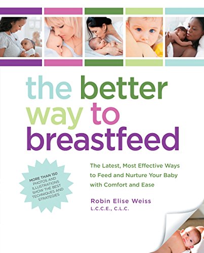 Stock image for The Better Way to Breastfeed : The Latest, Most Effective Ways to Feed and Nurture Your Baby with Comfort and Ease for sale by Better World Books: West