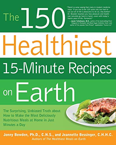 Stock image for The 150 Healthiest 15-Minute Recipes on Earth: The Surprising, Unbiased Truth about How to Make the Most Deliciously Nutritious Meals at Home in Just Minutes a Day for sale by Goodwill Books