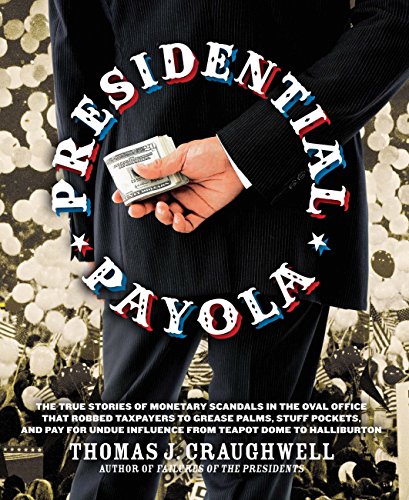 Beispielbild fr Presidential Payola: The True Stories of Monetary Scandals in the Oval Office that Robbed Taxpayers to Grease Palms, Stuff Pockets, and Pay for Undue Influence from Teapot Dome to Halliburton zum Verkauf von Wonder Book