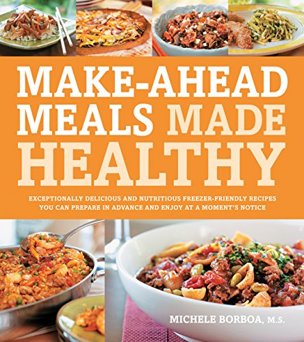 9781592334636: Make-Ahead Meals Made Healthy: Exceptionally Delicious and Nutritious Freezer-Friendly Recipes You Can Prepare in Advance and Enjoy at a Moment's Notice
