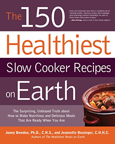 Beispielbild fr The 150 Healthiest Slow Cooker Recipes on Earth : The Surprising Unbiased Truth about How to Make Nutritious and Delicious Meals That Are Ready When You Are zum Verkauf von Better World Books