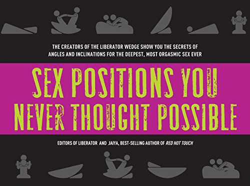 9781592335114: Sex Positions You Never Thought Possible: The Creators of the Liberator Wedge Show You the Secrets of Angles and Inclinations for the Deepest, Most Orgasmic Sex Ever