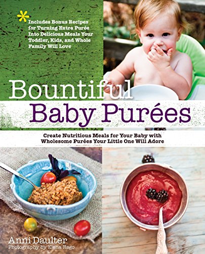 Beispielbild fr Bountiful Baby Purees : Create Nutritious Meals for Your Baby with Wholesome Purees Your Little One Will Adore-Includes Bonus Recipes for Turning Extra Puree into Delicious Meals Your Toddler, Kids, and Whole Family Will Love zum Verkauf von Better World Books