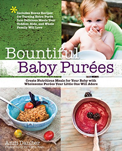 Stock image for Bountiful Baby Purees : Create Nutritious Meals for Your Baby with Wholesome Purees Your Little One Will Adore-Includes Bonus Recipes for Turning Extra Puree into Delicious Meals Your Toddler, Kids, and Whole Family Will Love for sale by Better World Books