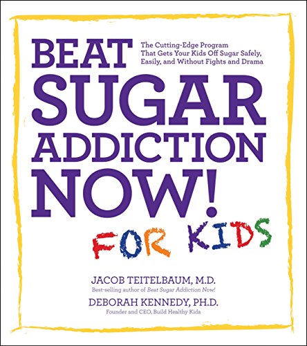 Beat Sugar Addiction Now! for Kids: The Cutting-Edge Program That Gets Kids Off Sugar Safely, Easily, and Without Fights and Drama (9781592335237) by Teitelbaum, Jacob; Kennedy, Deborah