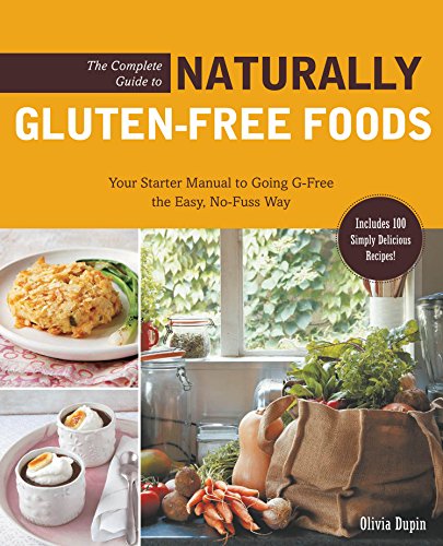 Imagen de archivo de The Complete Guide to Naturally Gluten-Free Foods : Your Starter Manual to Going G-Free the Easy, No-Fuss Way-Includes 100 Simply Delicious Recipes! a la venta por Better World Books