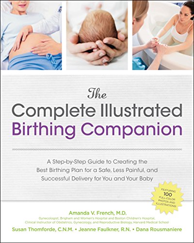 Beispielbild fr The Complete Illustrated Birthing Companion : A Step-By-Step Guide to Creating the Best Birthing Plan for a Safe, Less Painful, and Successful Delivery for You and Your Baby zum Verkauf von Better World Books