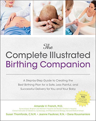 Imagen de archivo de The Complete Illustrated Birthing Companion : A Step-By-Step Guide to Creating the Best Birthing Plan for a Safe, Less Painful, and Successful Delivery for You and Your Baby a la venta por Better World Books