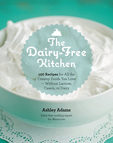 Stock image for The Dairy-Free Kitchen: 100 Recipes for all the Creamy Foods You Love--Without Lactose, Casein, or Dairy for sale by Goodwill of Colorado