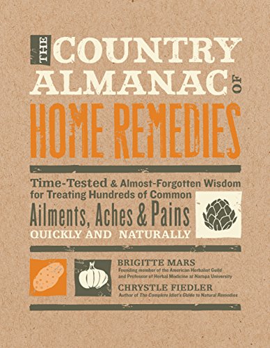 The Country Almanac of Home Remedies: Time-Tested & Almost Forgotten Wisdom for Treating Hundreds of Common Ailments, Aches & Pains Quickly and Natura - Brigitte Mars