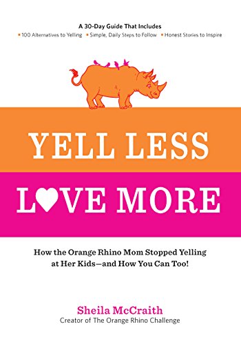 Stock image for Yell Less, Love More: How the Orange Rhino Mom Stopped Yelling at Her Kids - And How You Can Too!: A 30-Day Guide That Includes: - 100 Alter for sale by ThriftBooks-Reno