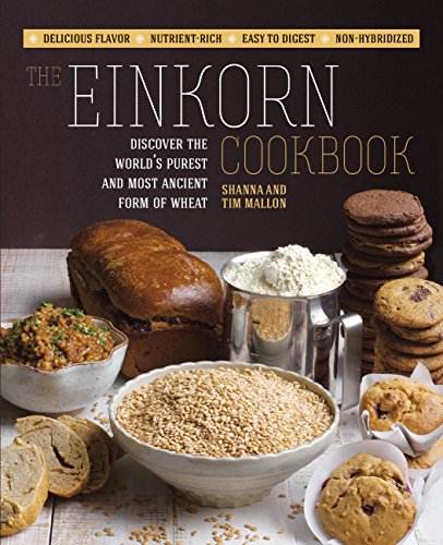 The Einkorn Cookbook: Discover the World's Purest and Most Ancient Form of Wheat: Delicious Flavo...