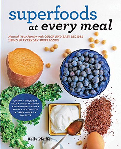 Stock image for Superfoods at Every Meal : Nourish Your Family with Quick and Easy Recipes Using 10 Everyday Superfoods: * Quinoa * Chickpeas * Kale * Sweet Potatoes * Blueberries * Eggs * Honey * Coconut Oil * Greek Yogurt * Walnuts for sale by Better World Books: West