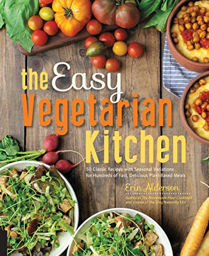 The Easy Vegetarian Kitchen: 50 Classic Recipes with Seasonal Variations for Hundreds of Fast, De...