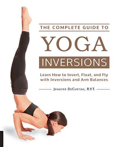 Beispielbild fr The Complete Guide to Yoga Inversions: Learn How to Invert, Float, and Fly with Inversions and Arm Balances zum Verkauf von WorldofBooks