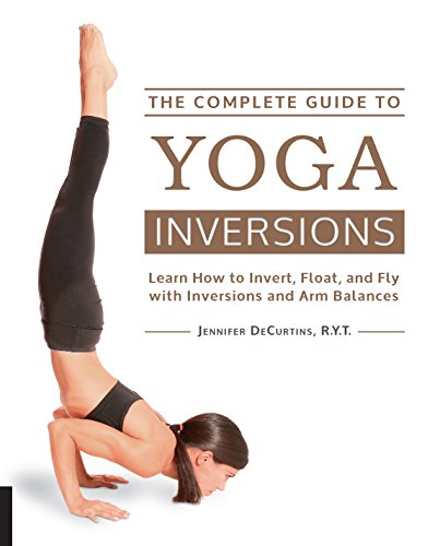 Stock image for The Complete Guide to Yoga Inversions: Learn How to Invert, Float, and Fly with Inversions and Arm Balances for sale by ThriftBooks-Atlanta