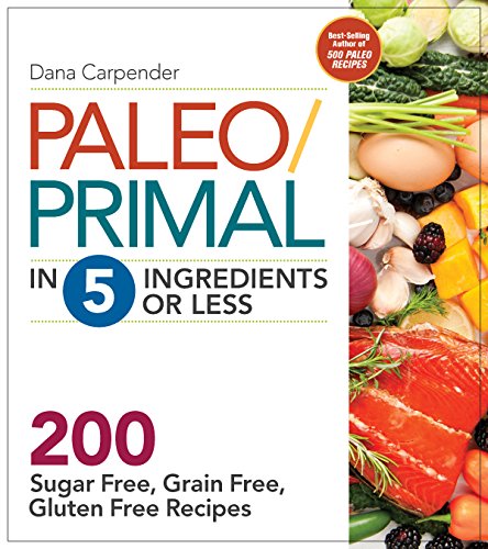 Imagen de archivo de Paleo/Primal in 5 Ingredients or Less: More Than 200 Sugar-Free, Grain-Free, Gluten-Free Recipe a la venta por Gulf Coast Books