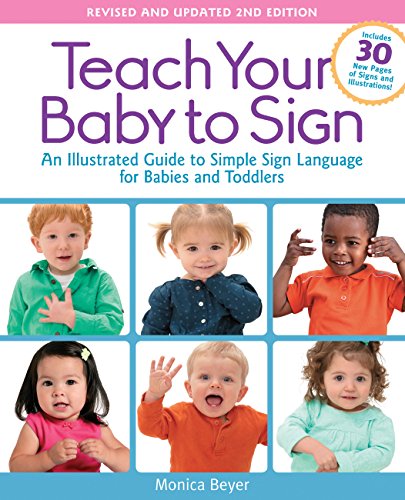 Stock image for Teach Your Baby to Sign, Revised and Updated 2nd Edition: An Illustrated Guide to Simple Sign Language for Babies and Toddlers - Includes 30 New Pages of Signs and Illustrations! for sale by SecondSale