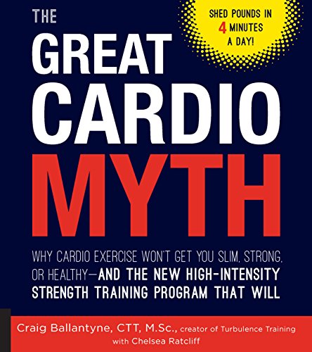 9781592337392: The Great Cardio Myth: Why Cardio Exercise Won't Get You Slim, Strong, or Healthy - and the New High-Intensity Strength Training Program that Will
