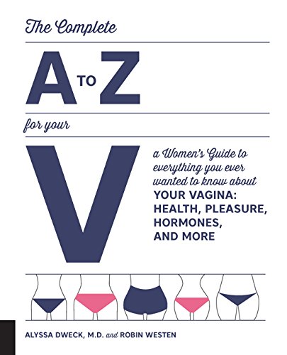 Beispielbild fr The Complete A to Z for Your V: A Women's Guide to Everything You Ever Wanted to Know About Your Vagina--Health, Pleasure, Hormones, and More zum Verkauf von PlumCircle