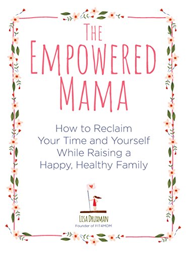 Stock image for The Empowered Mama: How to Reclaim Your Time and Yourself while Raising a Happy, Healthy Family for sale by Reliant Bookstore