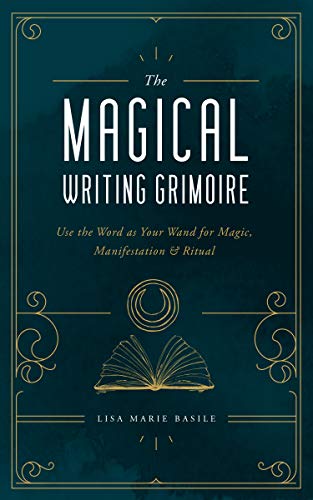 

The Magical Writing Grimoire: Use the Word as Your Wand for Magic, Manifestation Ritual