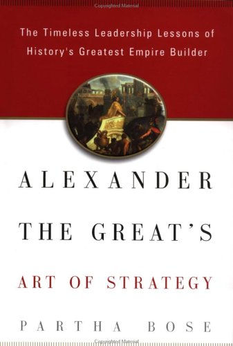 Imagen de archivo de Alexander the Great's Art of Strategy: The Timeless Lessons of History's Greatest Empire Builder a la venta por ThriftBooks-Atlanta