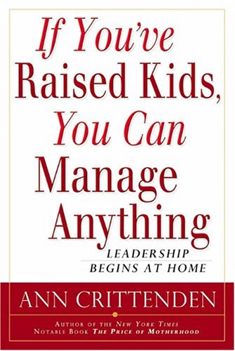 Beispielbild fr If You've Raised Kids, You Can Manage Anything: Leadership Begins At Home zum Verkauf von SecondSale