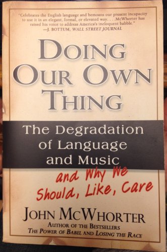 Stock image for Doing Our Own Thing : The Degradation of Language and Music and Why We Should, Like, Care for sale by Better World Books