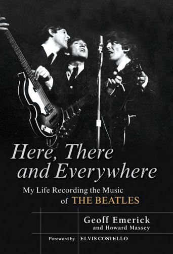 Here, There and Everywhere: My Life Recording the Music of the Beatles - Geoff Emerick and Howard Massey