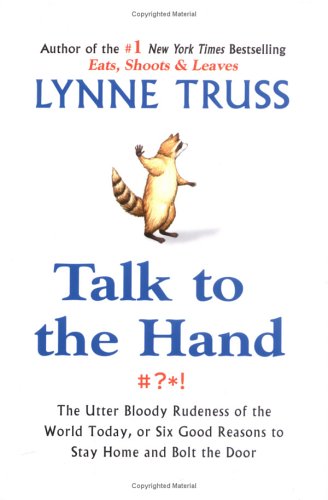 Stock image for Talk to the Hand : The Utter Bloody Rudeness of the World Today, or Six Good Reasons to Stay Home and Bolt the Door for sale by Better World Books