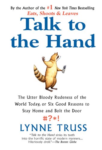 Beispielbild fr Talk to the Hand : The Utter Bloody Rudeness of the World Today, or Six Good Reasons to Stay Home and Bolt the Door zum Verkauf von Better World Books
