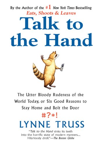 Imagen de archivo de Talk to the Hand : The Utter Bloody Rudeness of the World Today, or Six Good Reasons to Stay Home and Bolt the Door a la venta por Better World Books