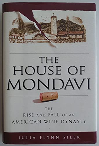 Stock image for The House of Mondavi: The Rise and Fall of an American Wine Dynasty for sale by Front Cover Books