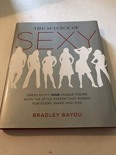 Imagen de archivo de The Science of Sexy: Dress to Fit Your Unique Figure with the Style System that Works for Every Shape and Size a la venta por Ergodebooks